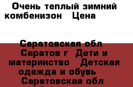 Очень теплый зимний комбенизон › Цена ­ 1 000 - Саратовская обл., Саратов г. Дети и материнство » Детская одежда и обувь   . Саратовская обл.,Саратов г.